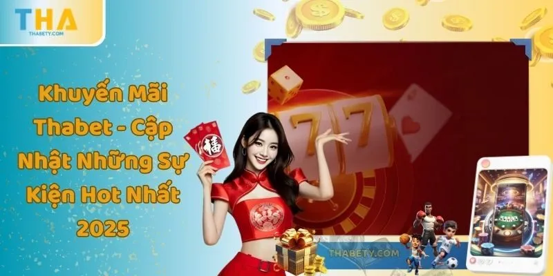 Khuyến Mãi Thabet - Cập Nhật Những Sự Kiện Hot Nhất 2025